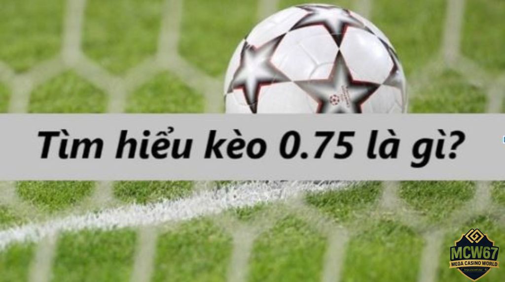 Kèo Chấp 0.75 Là Gì