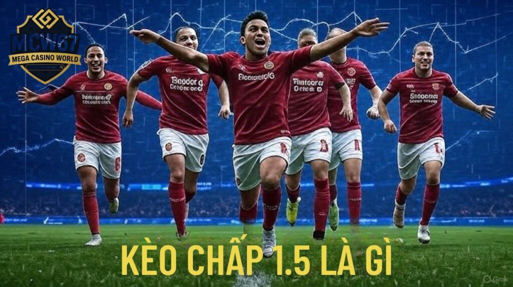Kèo Chấp 1.5 Là Gì? Khái Niệm Cơ Bản
